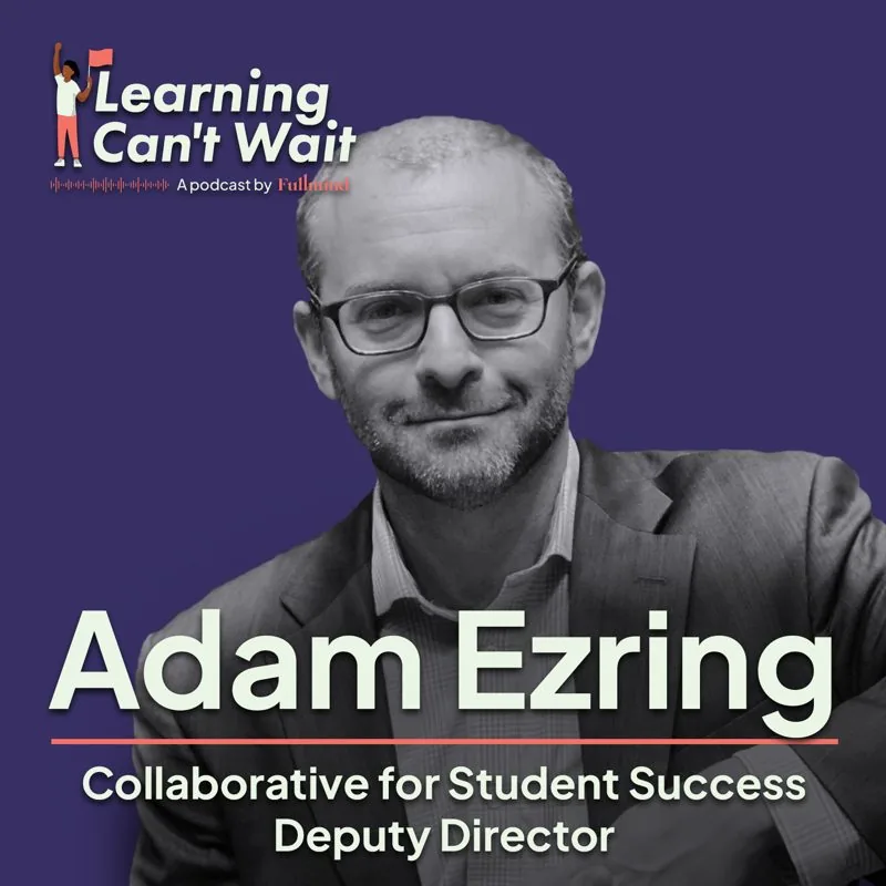 Learning Can’t Wait episode artwork: Adam Ezring: Education Reform, Advocacy in Education, Family Engagement