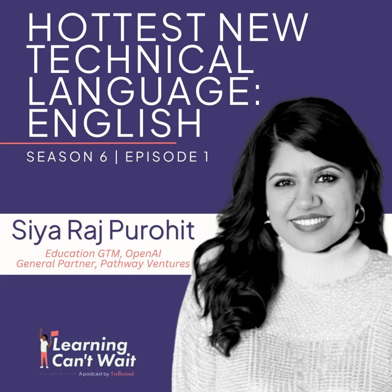 Learning Can’t Wait episode artwork: Siya Raj Purohit: OpenAI, ChatGPT, Engineering in Education, Investing in EdTech