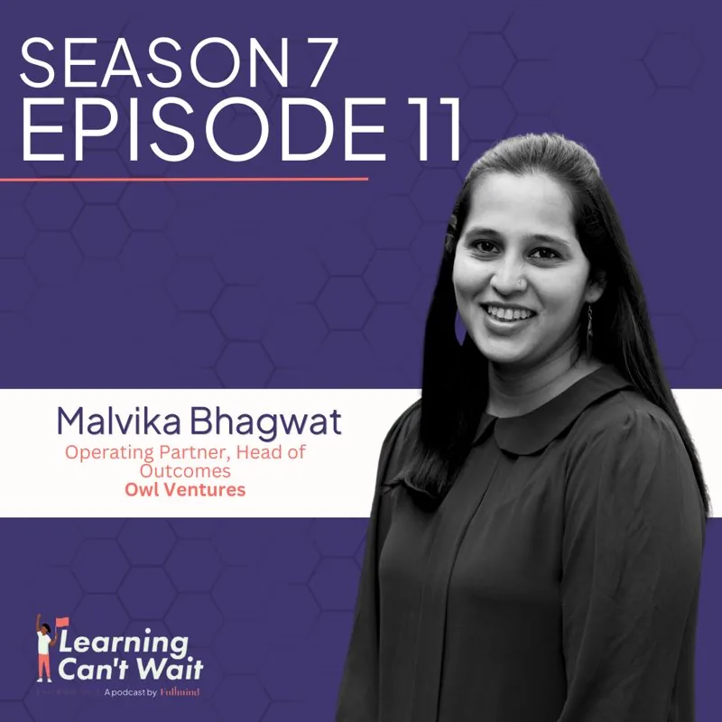 Learning Can’t Wait episode artwork: Malvika Bhagwat: Owl Ventures, EdTech Outcomes, Education Efficacy