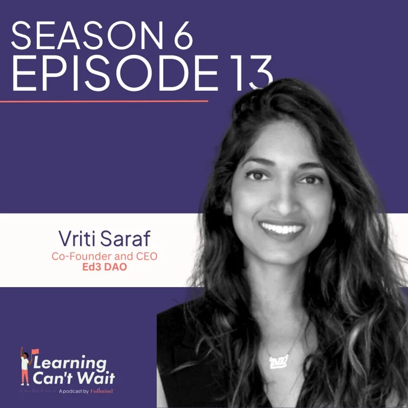 Learning Can’t Wait episode artwork: Vriti Saraf: Ed3 DAO, AI in Education, Blockchain, Project Based Learning