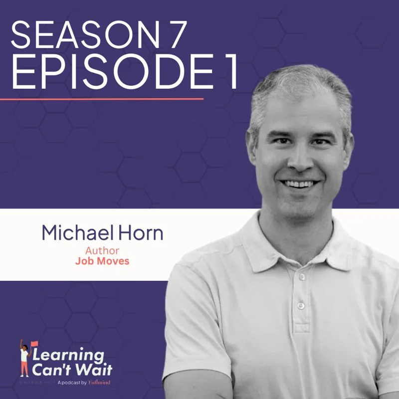 Learning Can’t Wait episode artwork: Michael Horn: Job Moves, Future of Education, Micro School Movement, Teacher Career…