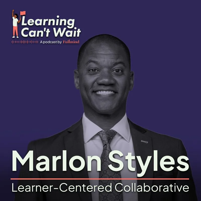 Learning Can’t Wait episode artwork: Marlon Styles: Student Agency, Community Engagement, Learner-Centered Education, Diversity