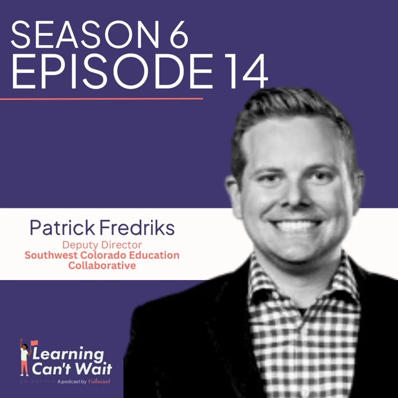 Learning Can’t Wait episode artwork: Rural Education, Work Based Learning, Career Readiness, Southwest Colorado Education…