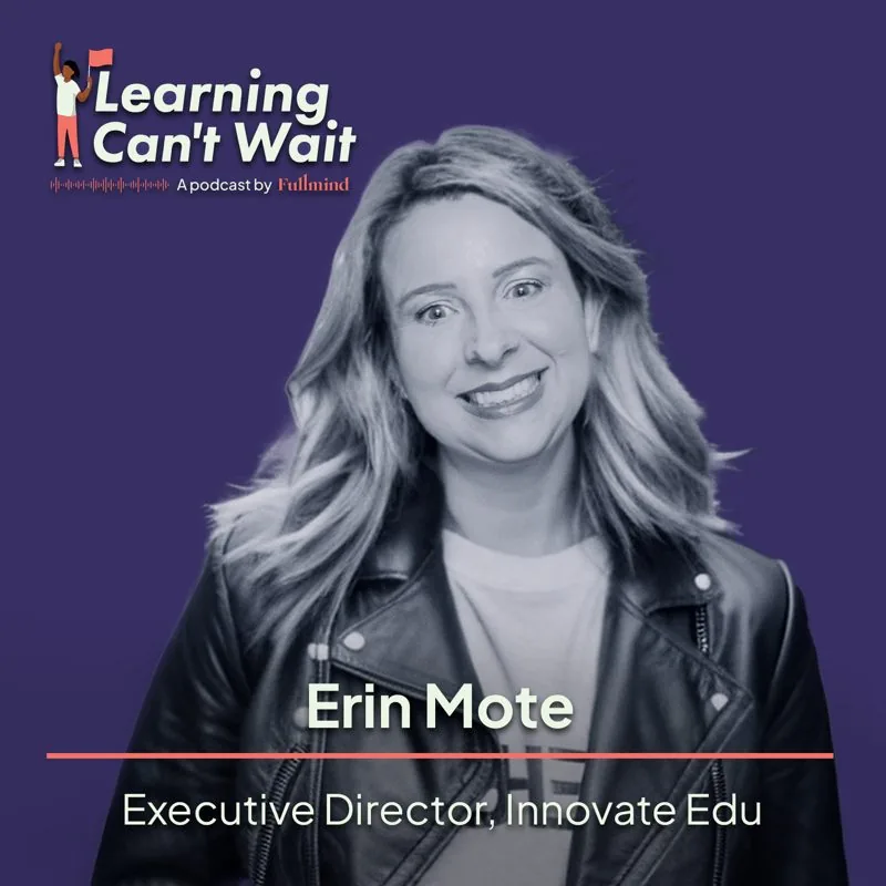 Learning Can’t Wait episode artwork: Erin Mote: InnovateEDU, Student Mental Health, AI in Education, Authenticity in Leadership