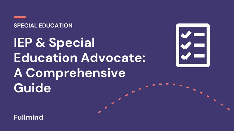 Fullmind graphic: “IEP & Special Education Advocate: A Comprehensive Guide”, with a checklist icon and a coral accent line