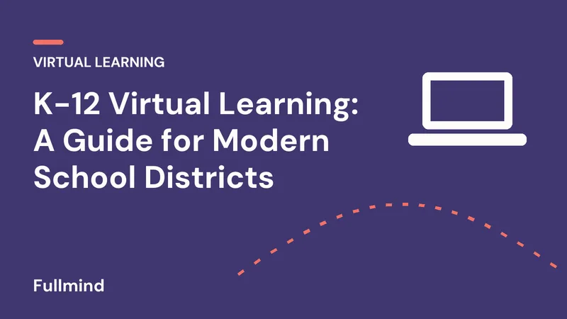 Fullmind graphic: “K-12 Virtual Learning: A Guide for Modern School Districts”, with a laptop icon and a coral accent line