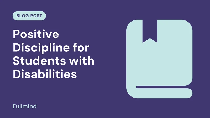 Fullmind graphic for the post “Positive Discipline for Students with Disabilities”