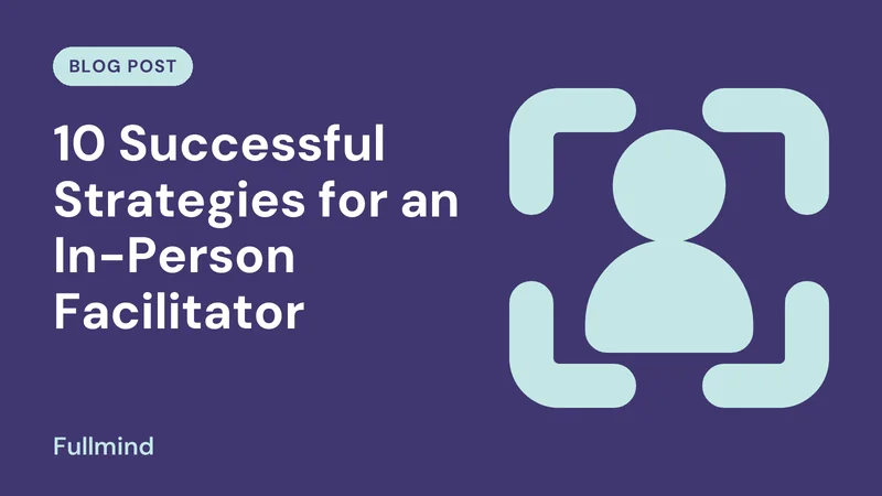 Fullmind graphic for the post “10 Successful Strategies for an In-Person Facilitator”